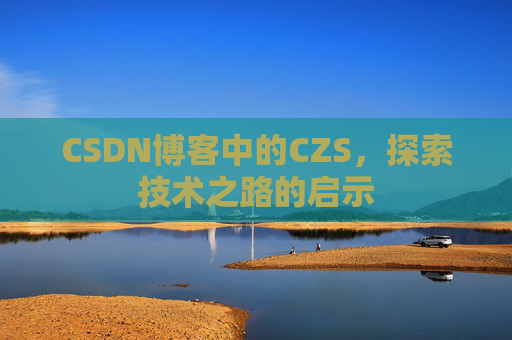 CSDN博客中的CZS，探索技术之路的启示